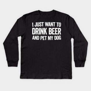 I Just Want To Drink Beer And Pet My Dog Kids Long Sleeve T-Shirt